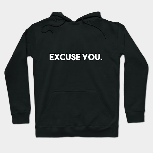 Excuse You. Hoodie by Odditee